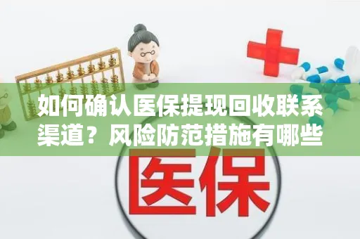 如何确认医保提现回收联系渠道？风险防范措施有哪些？